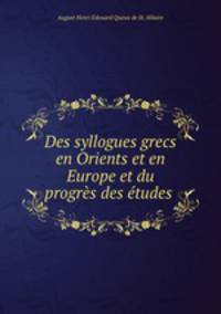 Des syllogues grecs en Orients et en Europe et du progres des etudes .