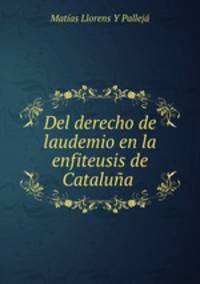 Del derecho de laudemio en la enfiteusis de Cataluna .