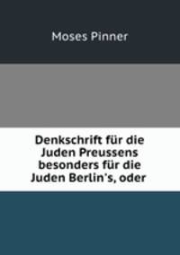 Denkschrift fur die Juden Preussens besonders fur die Juden Berlin