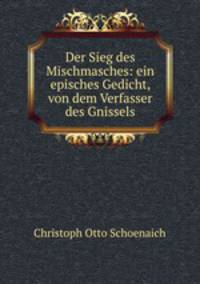 Der Sieg des Mischmasches: ein episches Gedicht, von dem Verfasser des Gnissels