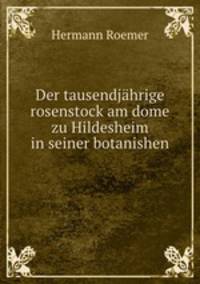 Der tausendjahrige rosenstock am dome zu Hildesheim in seiner botanishen .