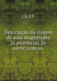 Descripcao da viagem de suas magestades as provincias do norte: com as .