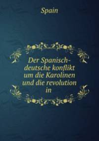 Der Spanisch-deutsche konflikt um die Karolinen und die revolution in .