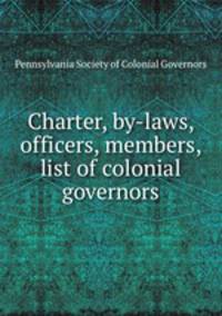 Charter, by-laws, officers, members, list of colonial governors