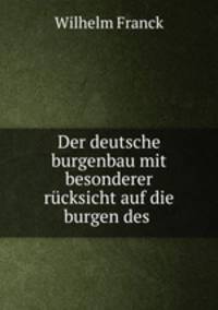 Der deutsche burgenbau mit besonderer rucksicht auf die burgen des .