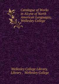 Catalogue of Works in Alcove of North American Languages, Wellesley College .