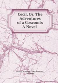 Cecil, Or, The Adventures of a Coxcomb: A Novel .