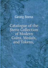 Catalogue of the Stenz Collection of Modern Coins, Medals, and Tokens, .