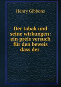 Der tabak und seine wirkungen: ein preis versuch fur den beweis dass der .