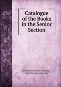 Catalogue of the Books in the Senior Section