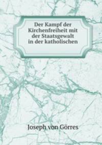 Der Kampf der Kirchenfreiheit mit der Staatsgewalt in der katholischen .