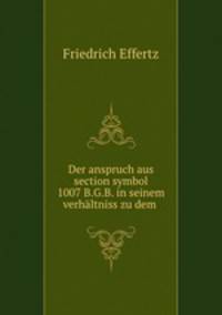 Der anspruch aus section symbol 1007 B.G.B. in seinem verhaltniss zu dem .