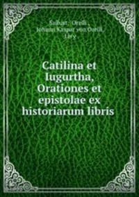Catilina et Iugurtha, Orationes et epistolae ex historiarum libris .