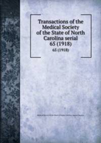 Transactions of the Medical Society of the State of North Carolina serial. 65 (1918)