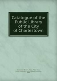 Catalogue of the Public Library of the City of Charlestown