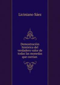 Demostracion historica del verdadero valor de todas las monedas que corrian .