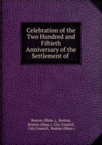 Celebration of the Two Hundred and Fiftieth Anniversary of the Settlement of .