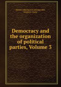 Democracy and the organization of political parties, Volume 3