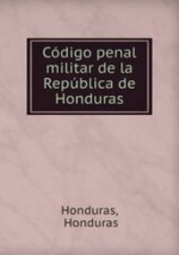 Codigo penal militar de la Republica de Honduras
