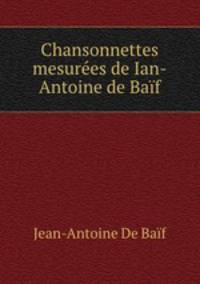 Chansonnettes mesurees de Ian-Antoine de Baif