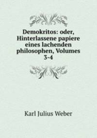 Demokritos: oder, Hinterlassene papiere eines lachenden philosophen, Volumes 3-4