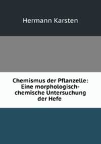 Chemismus der Pflanzelle: Eine morphologisch-chemische Untersuchung der Hefe .