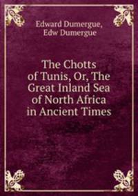 The Chotts of Tunis, Or, The Great Inland Sea of North Africa in Ancient Times