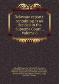 Delaware reports: containing cases decided in the Supreme Court ., Volume 6