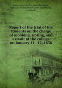 Report of the trial of the students on the charge of mobbing, rioting, and assault at the college on January 11 & 12, 1838