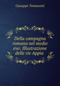 Della campagna romana nel medio evo: Illustrazione delle vie Appia .