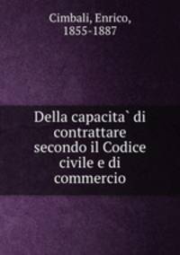 Della capacita? di contrattare secondo il Codice civile e di commercio