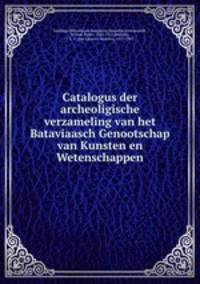 Catalogus der archeoligische verzameling van het Bataviaasch Genootschap van Kunsten en Wetenschappen