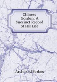 Chinese Gordon: A Succinct Record of His Life