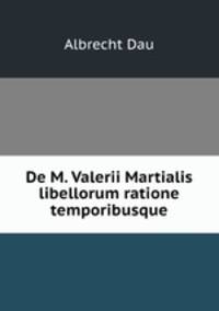 De M. Valerii Martialis libellorum ratione temporibusque