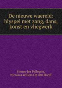 De nieuwe waereld: blyspel met zang, dans, konst en vliegwerk
