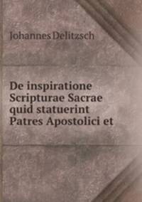 De inspiratione Scripturae Sacrae quid statuerint Patres Apostolici et .