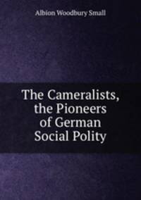 The Cameralists, the Pioneers of German Social Polity
