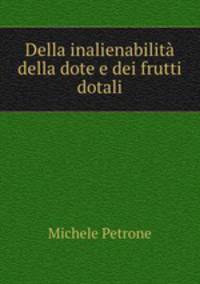 Della inalienabilita della dote e dei frutti dotali