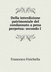 Della interdizione patrimoniale del condannato a pena perpetua: secondo l .