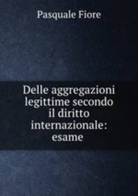 Delle aggregazioni legittime secondo il diritto internazionale: esame .
