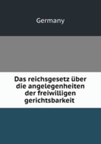 Das reichsgesetz uber die angelegenheiten der freiwilligen gerichtsbarkeit .