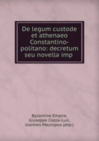 De legum custode et athenaeo Constantino-politano: decretum seu novella imp .