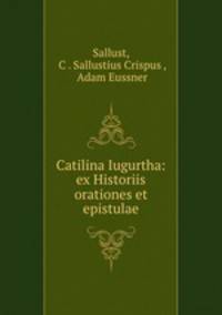 Catilina Iugurtha: ex Historiis orationes et epistulae