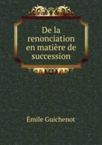 De la renonciation en matiere de succession