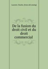 De la fusion du droit civil et du droit commercial