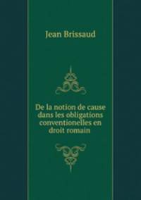 De la notion de cause dans les obligations conventionelles en droit romain .