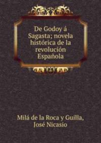 De Godoy a Sagasta; novela historica de la revolucion Espanola