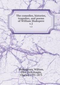 The comedies, histories, tragedies, and poems of William Shakspere. v.2