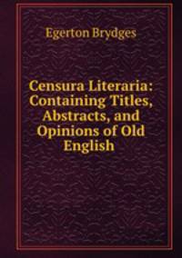 Censura Literaria: Containing Titles, Abstracts, and Opinions of Old English .