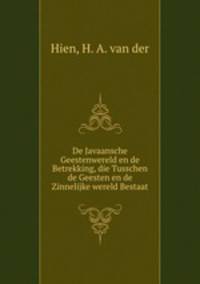 De Javaansche Geestenwereld en de Betrekking, die Tusschen de Geesten en de Zinnelijke wereld Bestaat